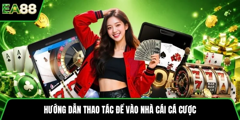Hướng dẫn thao tác để vào nhà cái cá cược